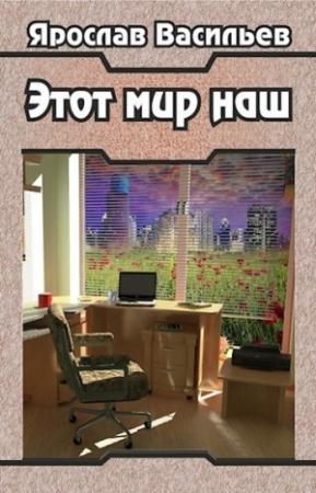 Обложка книги «Этот мир наш. Часть I» — Ярослав Васильев