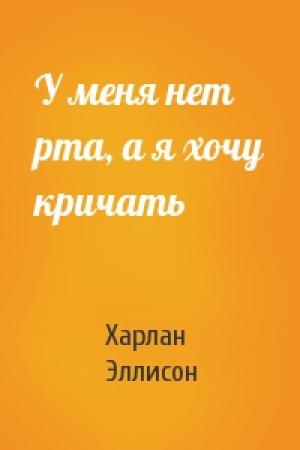 Обложка книги «У меня нет рта, а я хочу кричать» — Харлан Эллисон