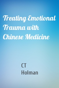 Treating Emotional Trauma with Chinese Medicine