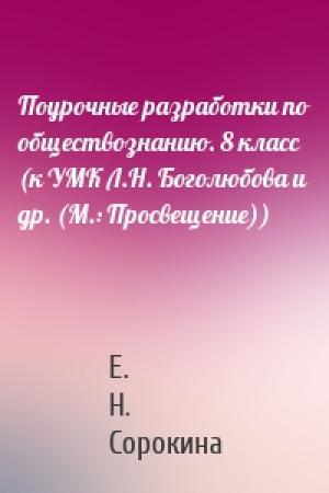 Обложка книги «Поурочные разработки по обществознанию. 8 класс  (к УМК Л.Н. Боголюбова и др. (М.: Просвещение))» — Е. Н. Сорокина
