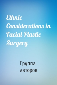 Ethnic Considerations in Facial Plastic Surgery