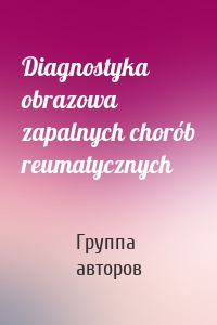 Diagnostyka obrazowa zapalnych chorób reumatycznych