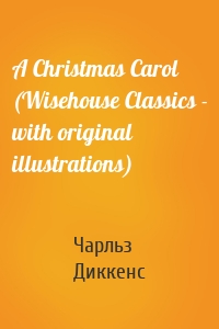 A Christmas Carol (Wisehouse Classics - with original illustrations)