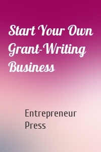 Start Your Own Grant-Writing Business