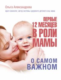 Ольга Александрова - Первые 12 месяцев в роли мамы. О самом важном
