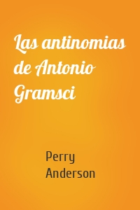 Las antinomias de Antonio Gramsci