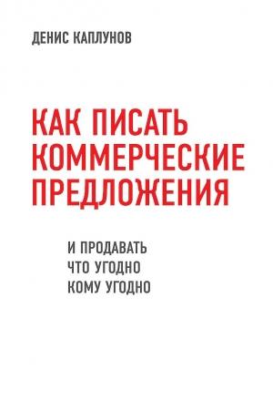 Обложка книги «Как писать коммерческие предложения и продавать что угодно кому угодно» — Денис Каплунов