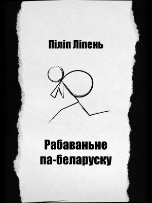 Обложка книги «Рабаваньне па-беларуску» — Пилип Липень