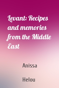 Levant: Recipes and memories from the Middle East