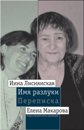 Обложка книги «Имя разлуки: Переписка Инны Лиснянской и Елены Макаровой» — Инна Лиснянская, Елена Макарова