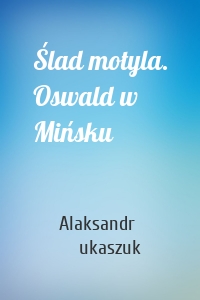 Ślad motyla. Oswald w Mińsku