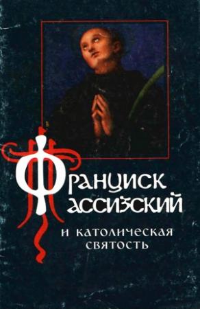 Обложка книги «Франциск Ассизский и католическая святость» — Диакон Алексий Бекорюков