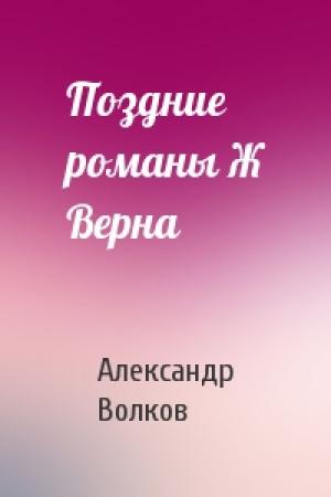 Обложка книги «Поздние романы Ж Верна» — А Волков