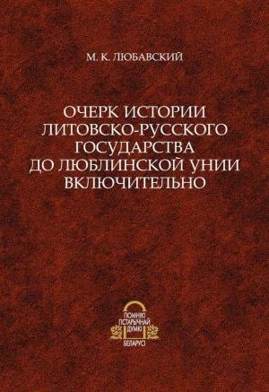 Обложка книги «Очерк истории Литовско-Русского государства до Люблинской унии включительно» — Матвей Любавский
