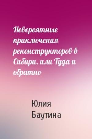 Обложка книги «Невероятные приключения реконструкторов в Сибири, или Туда и обратно» — Юлия Баутина