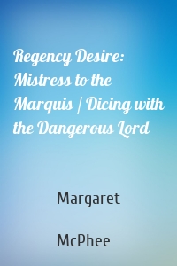 Regency Desire: Mistress to the Marquis / Dicing with the Dangerous Lord