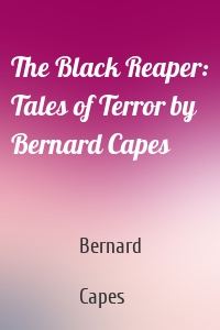 The Black Reaper: Tales of Terror by Bernard Capes