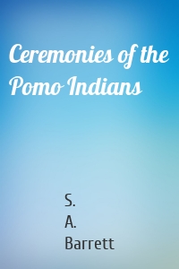 Ceremonies of the Pomo Indians