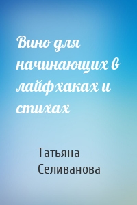 Вино для начинающих в лайфхаках и стихах