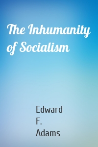 The Inhumanity of Socialism