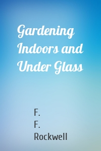 Gardening Indoors and Under Glass