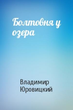 Обложка книги «Болтовня у озера» — Владимир Юровицкий