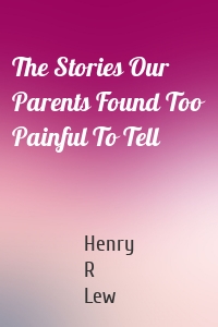 The Stories Our Parents Found Too Painful To Tell