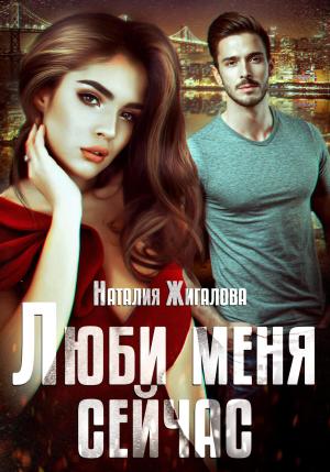 Обложка книги «Люби меня сейчас» — Наталия Жигалова