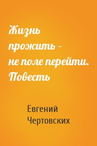 Жизнь прожить – не поле перейти. Повесть