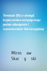 Terminale LNG w strategii bezpieczeństwa energetycznego państw atlantyckich i czarnomorskich Unii Europejskiej