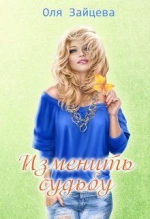 Обложка книги «Изменить судьбу (СИ)» — Оля Зайцева