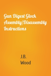 Gun Digest Glock Assembly/Disassembly Instructions