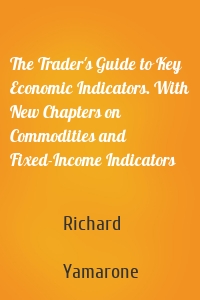 The Trader's Guide to Key Economic Indicators. With New Chapters on Commodities and Fixed-Income Indicators