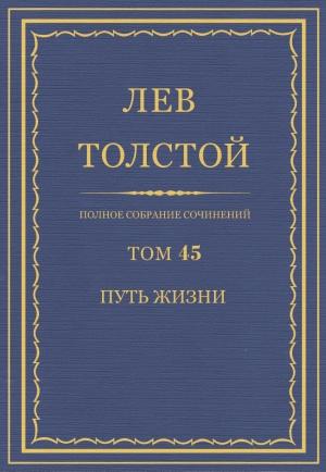 Обложка книги «ПСС. Том 45. Путь жизни, 1910 г.» — Лев Николаевич Толстой