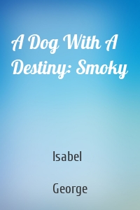 A Dog With A Destiny: Smoky