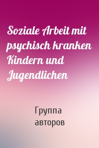 Soziale Arbeit mit psychisch kranken Kindern und Jugendlichen