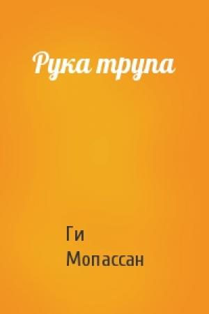 Обложка книги «Рука трупа» — Ги Мопассан