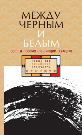 Обложка книги «Между черным и белым. Эссе и поэзия провинции Гуандун (антология)» — Антология, Алексей Родионов