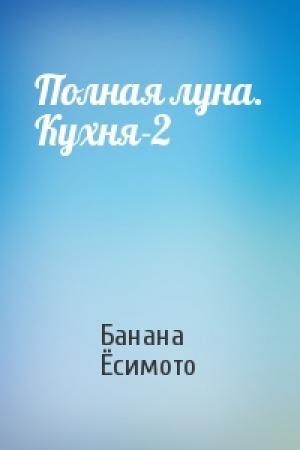 Обложка книги «Полная луна. Кухня-2» — Банана Ёсимото