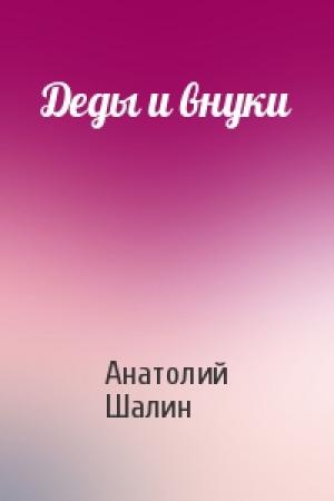 Обложка книги «Деды и внуки» — Анатолий Шалин