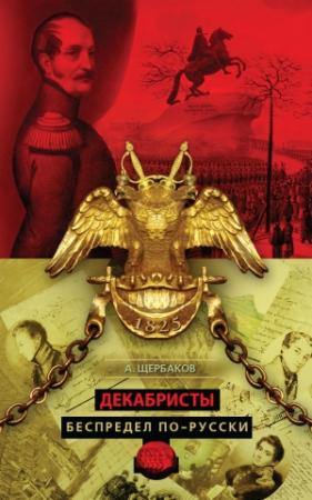 Обложка книги «Декабристы. Беспредел по-русски» — Алексей Щербаков