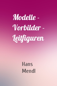 Modelle - Vorbilder - Leitfiguren