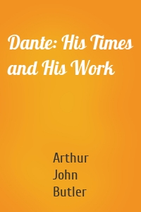 Dante: His Times and His Work