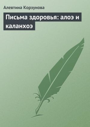 Обложка книги «Письма здоровья: алоэ и каланхоэ» — Алевтина Корзунова