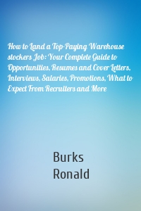 How to Land a Top-Paying Warehouse stockers Job: Your Complete Guide to Opportunities, Resumes and Cover Letters, Interviews, Salaries, Promotions, What to Expect From Recruiters and More