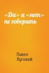Павел Луговой - «Да» и «нет» не говорить
