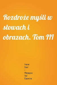 Rozdroże myśli w słowach i obrazach. Tom III