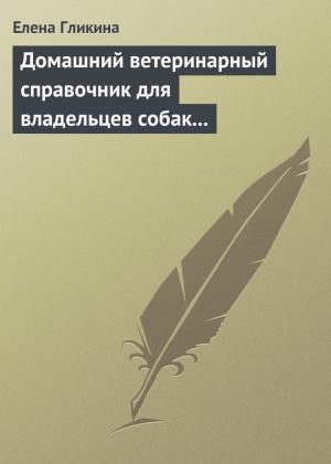 Обложка книги «Домашний ветеринарный справочник для владельцев собак и кошек» — Елена Гликина