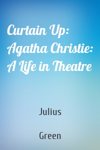 Curtain Up: Agatha Christie: A Life in Theatre
