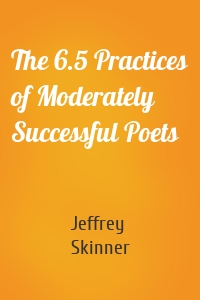 The 6.5 Practices of Moderately Successful Poets